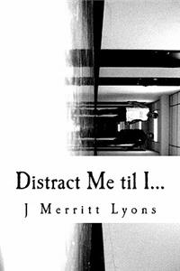 Distract Me til I...