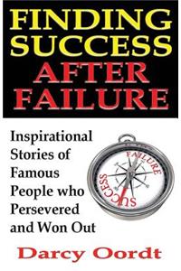 Finding Success After Failure: Inspirational Stories of Famous People Who Persevered and Won Out