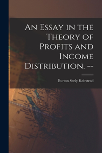 Essay in the Theory of Profits and Income Distribution. --