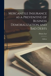 Mercantile Insurance as a Preventive of Business Demoralization and Bad Debts [microform]
