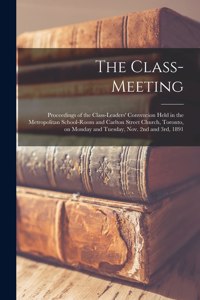 Class-meeting: Proceedings of the Class-Leaders' Convention [microform] Held in the Metropolitan School-room and Carlton Street Church, Toronto, on Monday and Tues