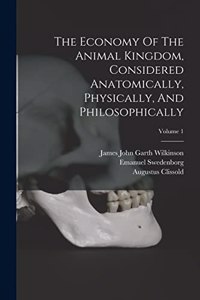 Economy Of The Animal Kingdom, Considered Anatomically, Physically, And Philosophically; Volume 1