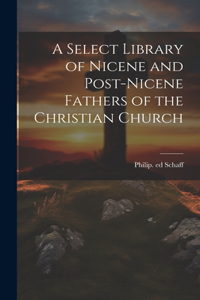 Select Library of Nicene and Post-Nicene Fathers of the Christian Church