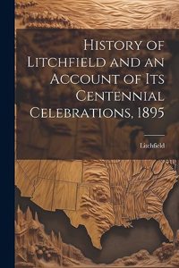 History of Litchfield and an Account of Its Centennial Celebrations, 1895