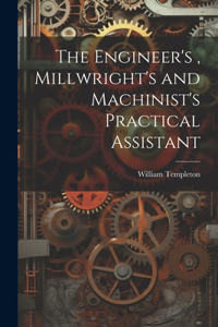 Engineer's, Millwright's and Machinist's Practical Assistant