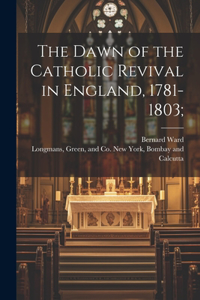 Dawn of the Catholic Revival in England, 1781-1803;