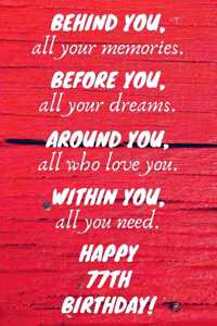 Behind You All Your Memories Before You All Your Dreams Happy 77th Birthday
