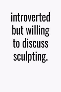 Introverted But Willing To Discuss Sculpting