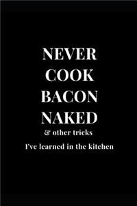 Never Cook Bacon Naked & Other Tricks I've Learned In The Kitchen