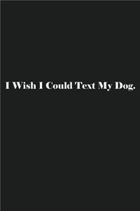 I Wish I Could Text My Dog.