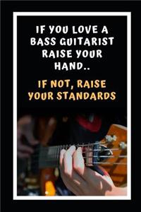 If You Love A Bass Guitarist Raise Your Hands.. If Not, Raise Your Standards