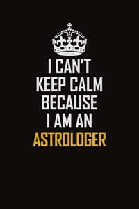 I Can't Keep Calm Because I Am An Astrologer