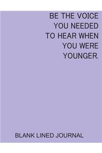 Be The Voice You Needed To Hear When You Were Younger.