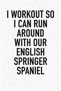 I Workout So I Can Run Around with Our English Springer Spaniel