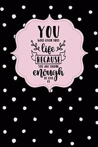You Were Given This Life Because You Are Strong Enough to Live It
