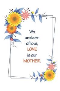 We Are Born of Love, Love Is Our Mother