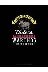 Always Be Yourself Unless You Can Be A Warthog Then Be A Warthog