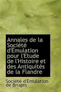 Annales de La Soci T D' Mulation Pour L'Etude de L'Histoire Et Des Antiquit?'s de La Flandre