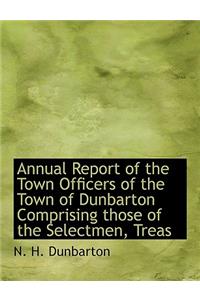 Annual Report of the Town Officers of the Town of Dunbarton Comprising Those of the Selectmen, Treas