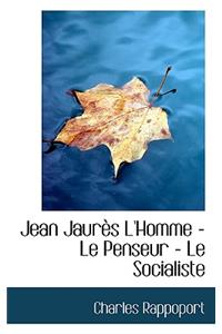 Jean Jaur?'s L'Homme - Le Penseur - Le Socialiste