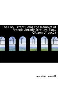 The Fool Errant Being the Memoirs of Francis-Antony Strelley, Esq., Citizen of Lucca