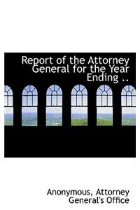 Report of the Attorney General for the Year Ending ..