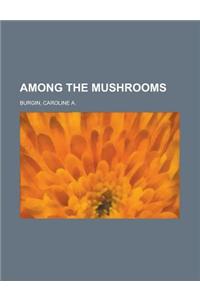 Among the Mushrooms