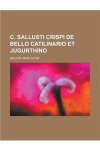 C. Sallusti Crispi De Bello Catilinario Et Jugurthino