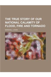 The True Story of Our National Calamity of Flood, Fire and Tornado