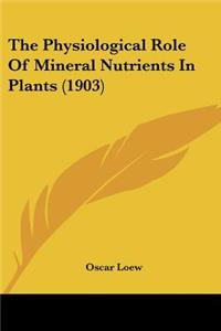 Physiological Role Of Mineral Nutrients In Plants (1903)