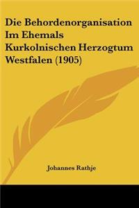 Behordenorganisation Im Ehemals Kurkolnischen Herzogtum Westfalen (1905)