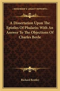 A Dissertation Upon The Epistles Of Phalaris; With An Answer To The Objections Of Charles Boyle