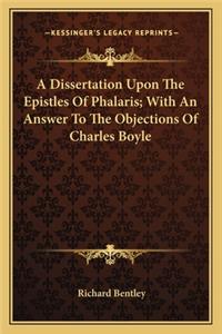 Dissertation Upon the Epistles of Phalaris; With an Answer to the Objections of Charles Boyle