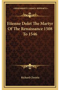 Etienne Dolet the Martyr of the Renaissance 1508 to 1546