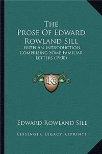 Prose of Edward Rowland Sill the Prose of Edward Rowland Sill