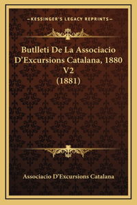 Butlleti de La Associacio D'Excursions Catalana, 1880 V2 (1881)