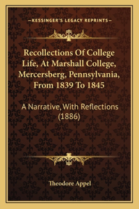 Recollections of College Life, at Marshall College, Mercersberg, Pennsylvania, from 1839 to 1845