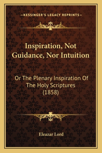 Inspiration, Not Guidance, Nor Intuition