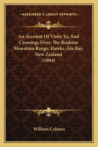 An Account Of Visits To, And Crossings Over, The Ruahine Mountain Range, Hawke's Bay, New Zealand (1884)