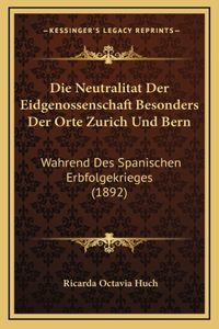 Die Neutralitat Der Eidgenossenschaft Besonders Der Orte Zurich Und Bern