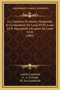 Le Cimetiere De Sainte-Marguerite Et La Sepulture De Louis XVII; Louis XVII Naundorff; L'Evasion De Louis XVII (1905)