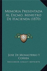 Memoria Presentada Al Excmo. Ministro De Hacienda (1870)