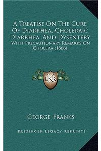 A Treatise On The Cure Of Diarrhea, Choleraic Diarrhea, And Dysentery