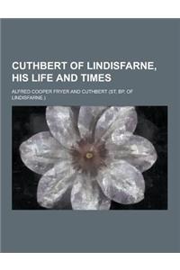 Cuthbert of Lindisfarne, His Life and Times