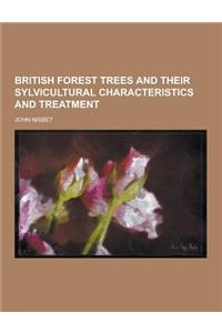 British Forest Trees and Their Sylvicultural Characteristics and Treatment