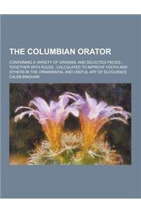 The Columbian Orator; Containing a Variety of Original and Selected Pieces