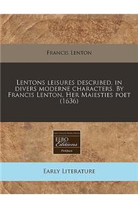 Lentons Leisures Described, in Divers Moderne Characters. by Francis Lenton, Her Maiesties Poet (1636)