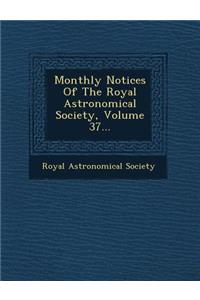 Monthly Notices Of The Royal Astronomical Society, Volume 37...