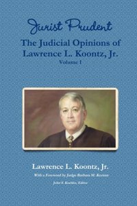 Jurist Prudent -- The Judicial Opinions of Lawrence L. Koontz, Jr., Volume 1
