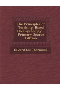 The Principles of Teaching: Based on Psychology